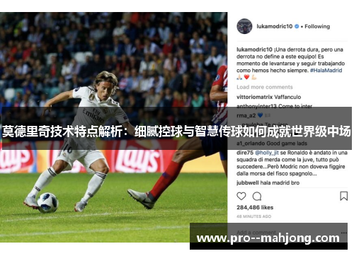 莫德里奇技术特点解析：细腻控球与智慧传球如何成就世界级中场