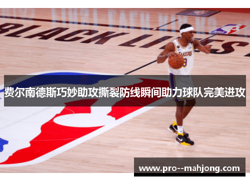 费尔南德斯巧妙助攻撕裂防线瞬间助力球队完美进攻