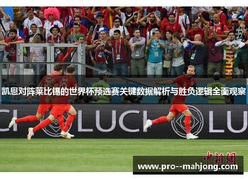凯恩对阵莱比锡的世界杯预选赛关键数据解析与胜负逻辑全面观察 凯恩对阵莱比锡的世界杯预选赛关键数据解析与胜负逻辑全面观察