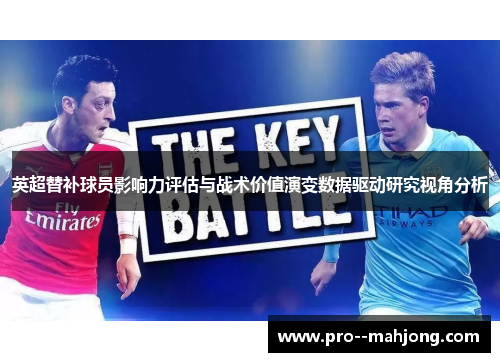 英超替补球员影响力评估与战术价值演变数据驱动研究视角分析 英超替补球员影响力评估与战术价值演变数据驱动研究视角分析