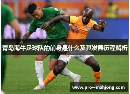 青岛海牛足球队的前身是什么及其发展历程解析