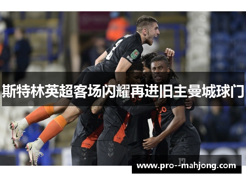 斯特林英超客场闪耀再进旧主曼城球门 斯特林英超客场闪耀再进旧主曼城球门